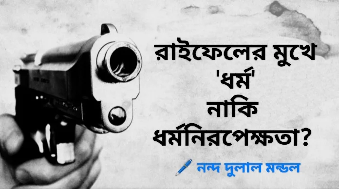 রাইফেলের মুখে \'ধর্ম\' নাকি \'ধর্মনিরপেক্ষতা\' ?
