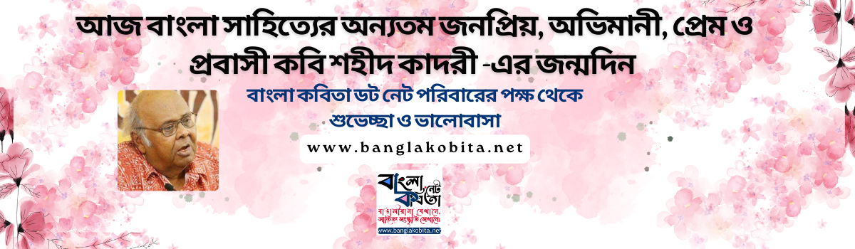 আজ বাংলা সাহিত্যের অন্যতম জনপ্রিয় কবি শহীদ কাদরীর জন্মদিন